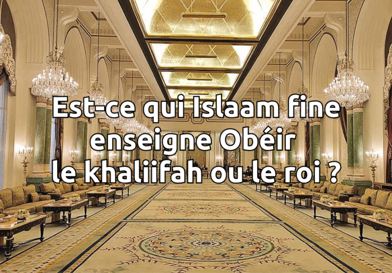 Est-ce qui Islaam fine enseigne obéir le khaliifah ou le roi ?