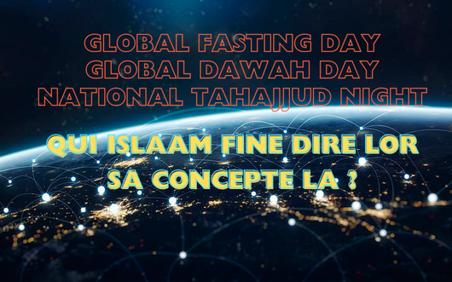 Global Fasting day / Global Da’wah day / National Tahajjud night…Qui islaam fine dire lor sa concepte la ?